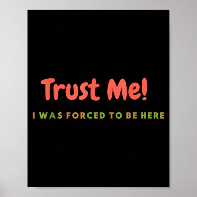 Funny Trust Me - I Was Forced To Be Here Quote Gif Poster (Front)