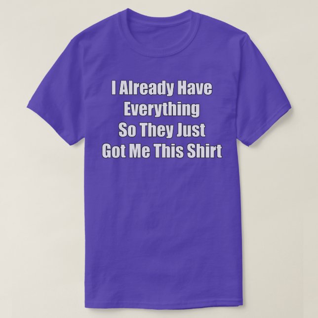Funny Tshirt gag gift for someone who already has  (Design Front)