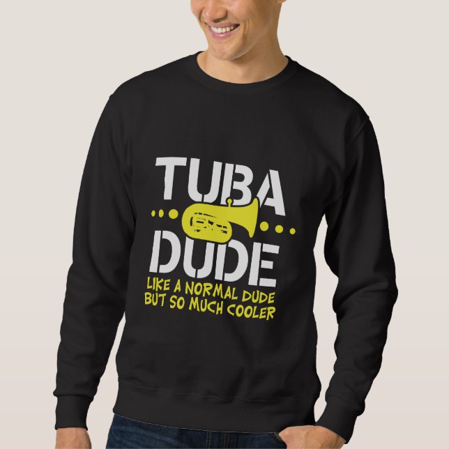 Funny Tuba Dude Like Normal But Cooler Gift Sweatshirt (Front)