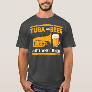 Funny Tuba I Tuba And Beer Thats Why Im Here For T-Shirt