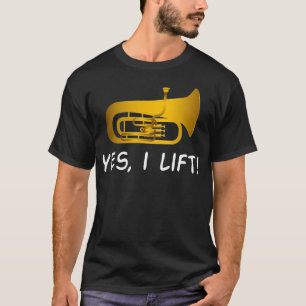 Funny Tuba Shirt - Tuba Gifts - Yes I Lift