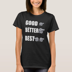 Funny Turbo Charger Turbocharged Good Better Best T-Shirt