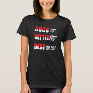 Funny Turbo Charger Turbocharged Good Better Best T-Shirt