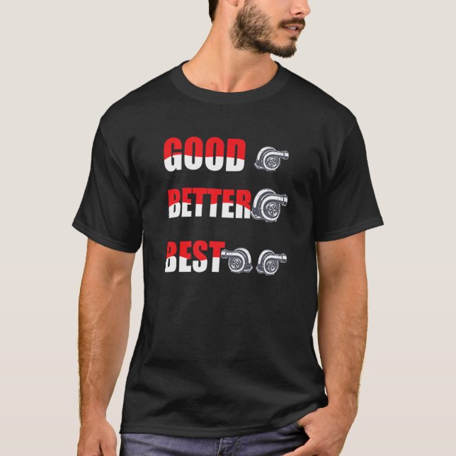Funny Turbo Charger Turbocharged Good Better Best  T-Shirt (Front)