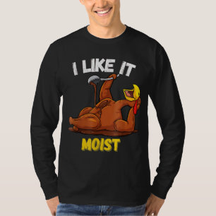 Funny Turkey I Like It Moist Thanksgiving Dinner F T-Shirt