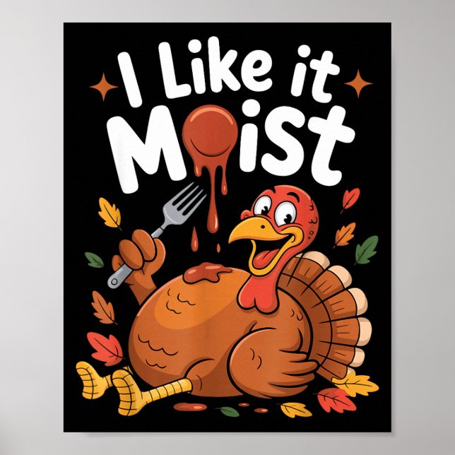 Funny Turkey I Like It Moist Thanksgiving Men Wome Poster (Front)