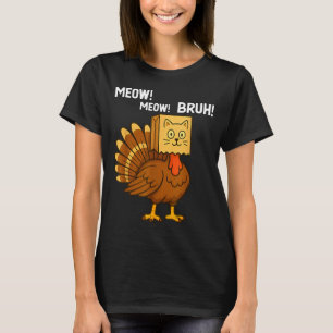 Funny Turkey Meow Thanksgiving Fake Cat Meow Bruh  T-Shirt