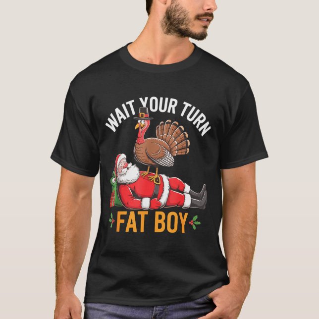 Funny Turkey Santa Wait Your Turn Fat Boy Thanksgi T-Shirt (Front)