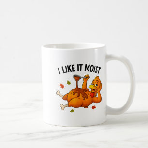 Funny Turkey Thanksgiving I Like It Moist Adult Wo Coffee Mug