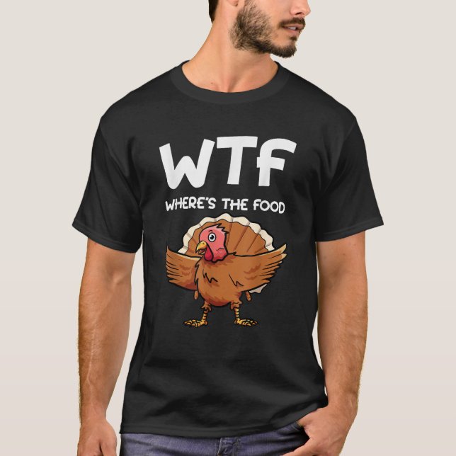 Funny Turkey WTF Where s The Food Dinner WTF Thank T-Shirt (Front)