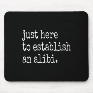 Funny Tv True Crime Just Here To Establish An Alib Mouse Mat