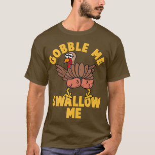 Funny Twerking Turkey Gobble Me,Swallow me thanksg T-Shirt