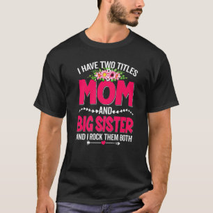 Funny Two Titles Mum And Big Sister Cute Flower Mo T-Shirt