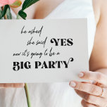 Funny typography big party casual wedding invitation<br><div class="desc">Simple black and white trendy bold typography wedding invitation with a funny "he asked she said yes - there it's going to be a big party" modern quote script.</div>