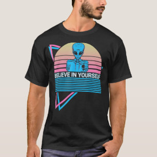Funny Ufo Alien Astronomy Aliens Believe In Yourse T-Shirt