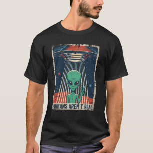 Funny UFO Alien Humans Aren't Real T-Shirt