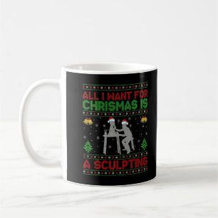 Funny Ugly All I Want For Christmas Is A Sculpting Coffee Mug