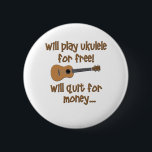 Funny Ukulele 6 Cm Round Badge<br><div class="desc">Make them laugh with this funny Ukulele design that says,  Will play ukulele for free,  Will quit for money... </div>