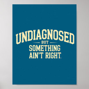 Funny Undiagnosed But Something Ain' Right Poster
