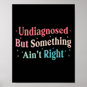 Funny Undiagnosed But Something Ain't Right Humour Poster