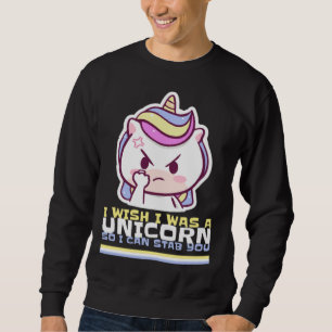 FUNNY UNICORN I WISH I WAS A UNICORN SO I CAN STAB SWEATSHIRT