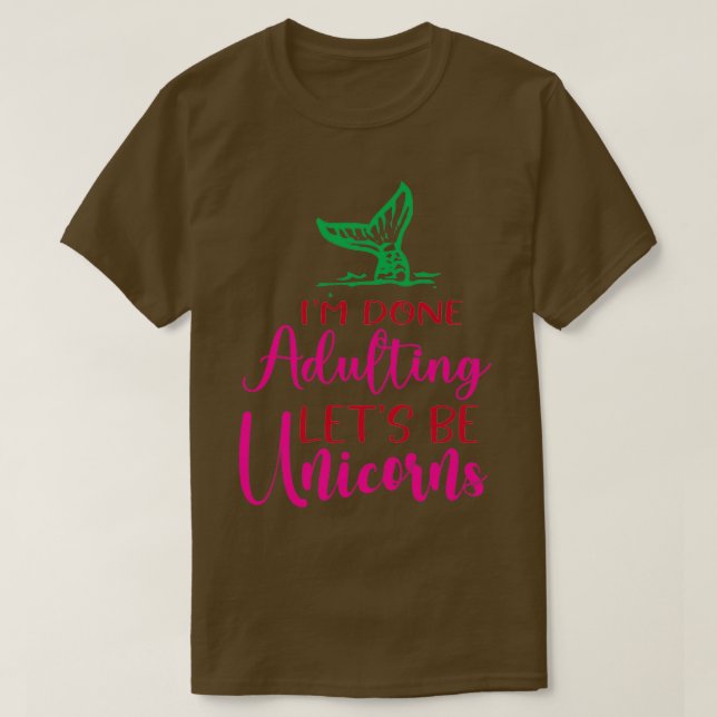 Funny Unicorn Lovers Gift Im Done Adulting Lets Be T-Shirt (Design Front)