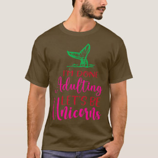 Funny Unicorn Lovers Gift Im Done Adulting Lets Be T-Shirt