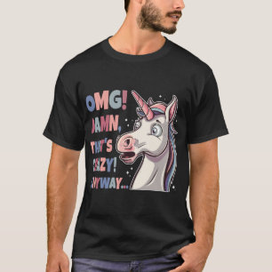 Funny Unicorn OMG That's crazy anyway T-Shirt
