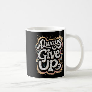 Funny Unmotivational Always Give Up Sarcastic Work Coffee Mug