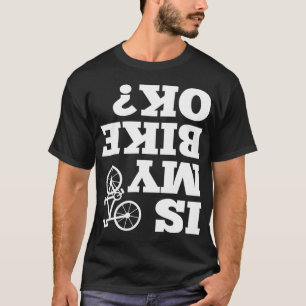 Funny Upside down Is My Bike OK Bicycle Sarcastic T-Shirt