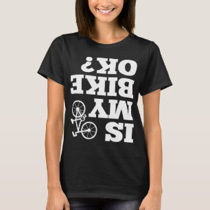 Funny Upside down Is My Bike OK Bicycle Sarcastic  T-Shirt