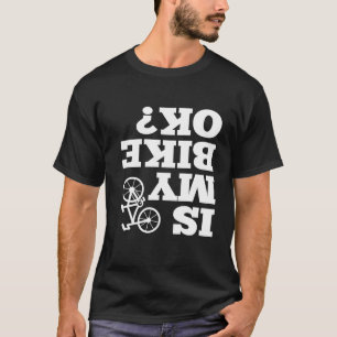 Funny Upside Down Is My Bike OK Bicycle Sarcastic T-Shirt