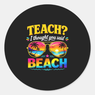 Funny vacation teach thought said beach teacher classic round sticker