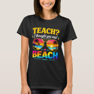 Funny vacation teach thought said beach teacher T-Shirt