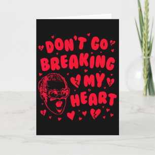 Funny Valentine Don't Go Breaking My Heart Uni Card