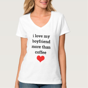 Funny Valentine's Day Coffee Boyfriend Love Quote T-Shirt
