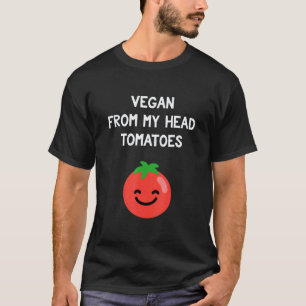 Funny Vegan From My Head Tomatoes Pun for Vegans T-Shirt