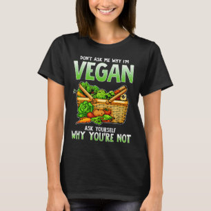 Funny Vegan Quote Dont Ask Me Why Im Vegan T-Shirt