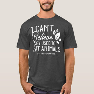 Funny Vegetarian I Can't Believe They Used To Eat T-Shirt