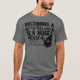 Funny Vegetarian Pun Missed Steak BBQ Gift Barbecu T-Shirt