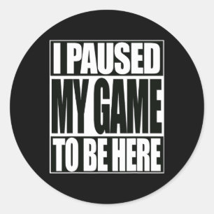 Funny Video Game I Paused My Game To Be Here Classic Round Sticker