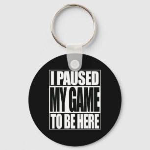 Funny Video Game I Paused My Game To Be Here Key Ring