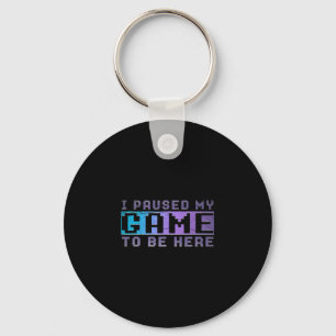 Funny Video Gamer Gift I Paused My Game To Be Here Key Ring