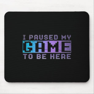Funny Video Gamer Gift I Paused My Game To Be Here Mouse Mat