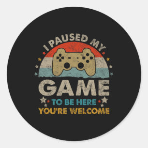 Funny Video Gamer Humour Joke I Paused My Game To Classic Round Sticker