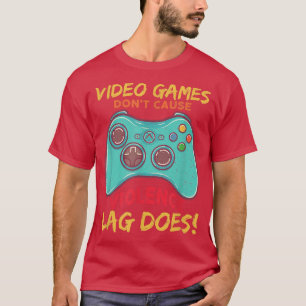 Funny Video Games Don't Cause Violence Lag Does T-Shirt