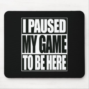 Funny Video Games I Paused My Game To Be Here 1 Mouse Mat