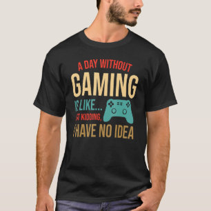 Funny Video Gaming Gamer A Day Without Gaming Is L T-Shirt
