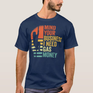 Funny Vintage Mind Your Business I Need Gas Money  T-Shirt