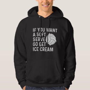 Funny Volleyball If You Want A Soft Serve Go Get I Hoodie